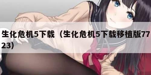 生化危机5下载（生化危机5下载移植版7723）