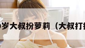 0岁大叔扮萝莉（大叔打扮）"