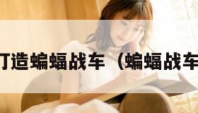 男子打造蝙蝠战车（蝙蝠战车拼装）