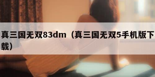 真三国无双83dm（真三国无双5手机版下载）