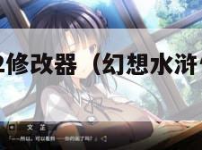 幻想水浒传2修改器（幻想水浒传2修改器怎么用）