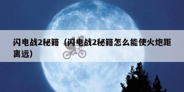 闪电战2秘籍（闪电战2秘籍怎么能使火炮距离远）