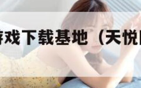 天悦网单机游戏下载基地（天悦网单机游戏基地 网址）