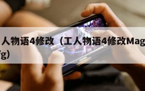 工人物语4修改（工人物语4修改Magiccfg）