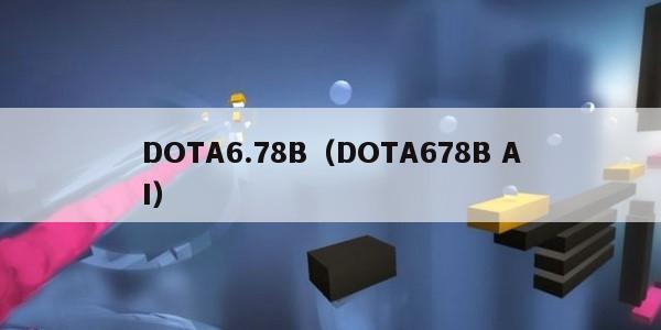 DOTA6.78B（DOTA678B AI）