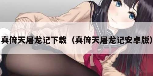 真倚天屠龙记下载（真倚天屠龙记安卓版）