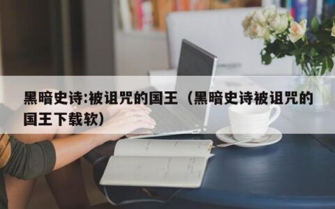 黑暗史诗:被诅咒的国王（黑暗史诗被诅咒的国王下载软）
