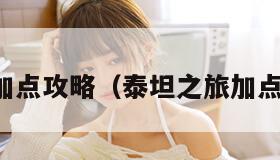 泰坦之旅加点攻略（泰坦之旅加点攻略大全）