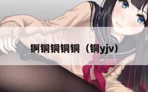 锕铜铜铜铜（铜yjv）