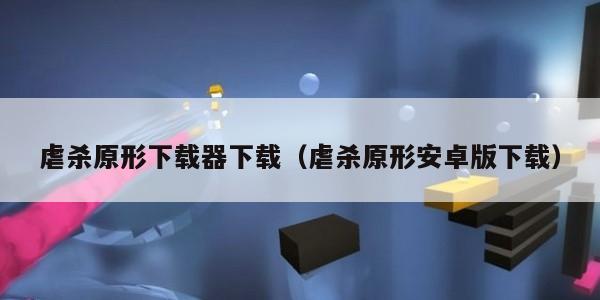 虐杀原形下载器下载（虐杀原形安卓版下载）