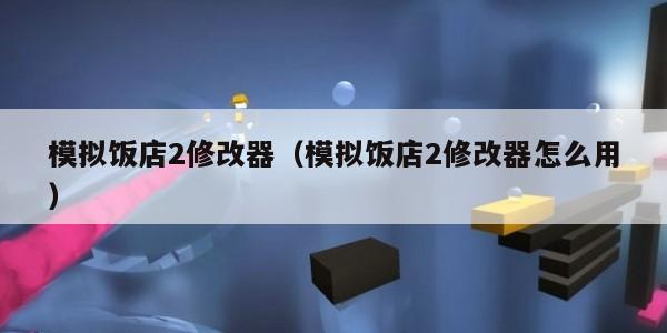 模拟饭店2修改器（模拟饭店2修改器怎么用）