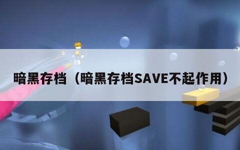 暗黑存档（暗黑存档SAVE不起作用）