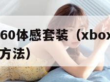 xbox360体感套装（xbox360体感使用方法）