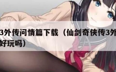 仙剑3外传问情篇下载（仙剑奇侠传3外传问情篇好玩吗）