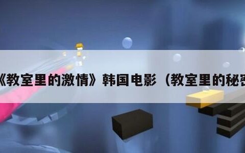 《教室里的激情》韩国电影（教室里的秘密）