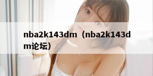 nba2k143dm（nba2k143dm论坛）