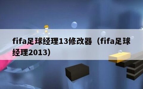 fifa足球经理13修改器（fifa足球经理2013）