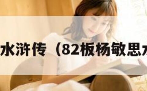 杨敏思水浒传（82板杨敏思水浒传）