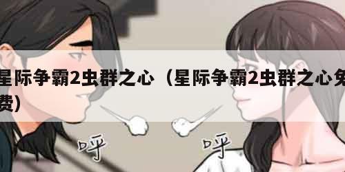 星际争霸2虫群之心（星际争霸2虫群之心免费）