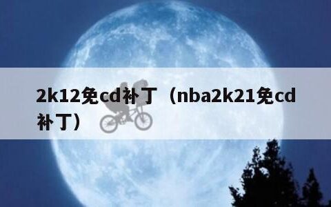 2k12免cd补丁（nba2k21免cd补丁）