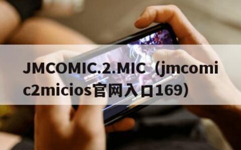 JMCOMIC.2.MIC（jmcomic2micios官网入口169）