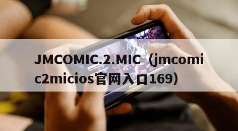 JMCOMIC.2.MIC（jmcomic2micios官网入口169）