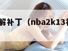 k13破解补丁（nba2k13补丁完美大整合）"