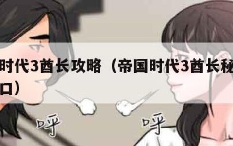 帝国时代3酋长攻略（帝国时代3酋长秘籍无限人口）