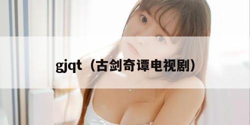 gjqt（古剑奇谭电视剧）