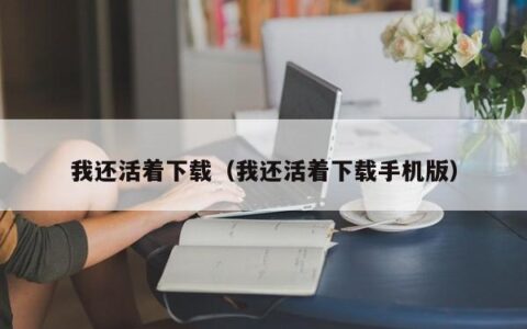 我还活着下载（我还活着下载手机版）