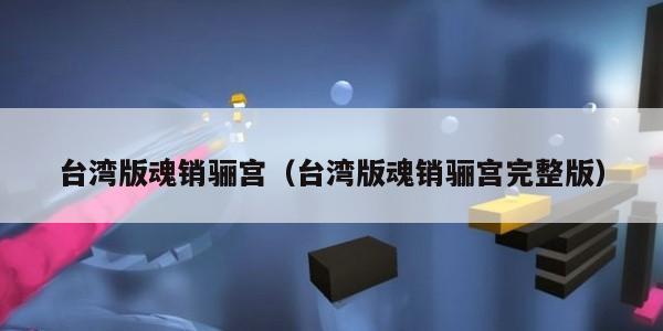 台湾版魂销骊宫（台湾版魂销骊宫完整版）