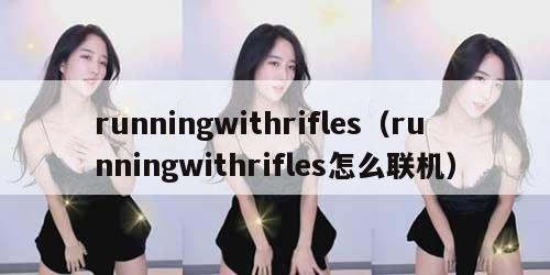 runningwithrifles（runningwithrifles怎么联机）