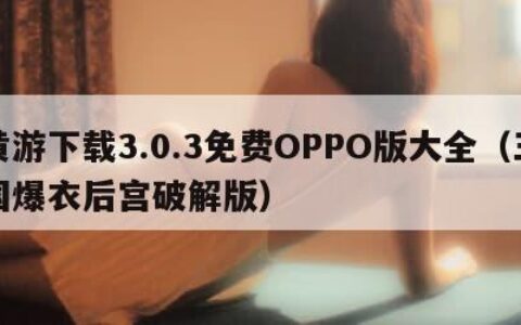 黄游下载3.0.3免费OPPO版大全（三国爆衣后宫破解版）