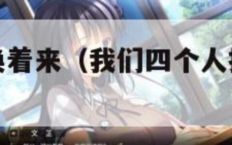 我们四个人换着来（我们四个人换着来的小说免费阅读）