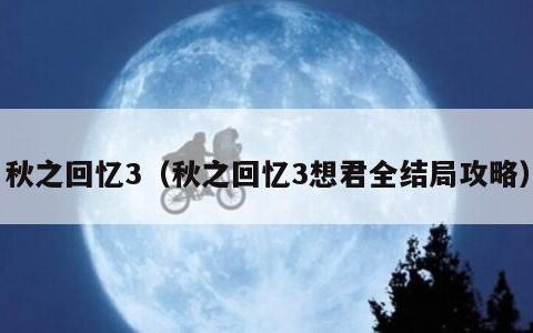 秋之回忆3（秋之回忆3想君全结局攻略）