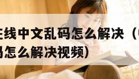 中文字幕在线中文乱码怎么解决（中文字幕在线中文乱码怎么解决视频）