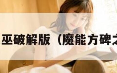 魔能方碑之巫破解版（魔能方碑之巫无敌版）