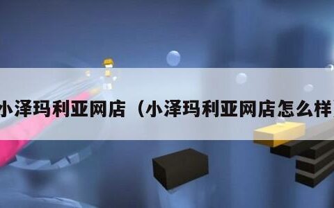 小泽玛利亚网店（小泽玛利亚网店怎么样）