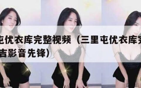三里屯优衣库完整视频（三里屯优衣库完整视频 吉吉影音先锋）