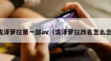 泷泽萝拉第一部av（泷泽萝拉改名怎么念）
