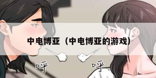 中电博亚（中电博亚的游戏）