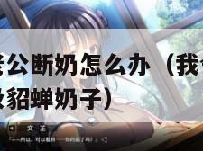 我舍不得给老公断奶怎么办（我舍不得给老公断奶怎么办吸貂蝉奶子）