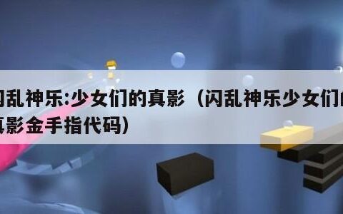 闪乱神乐:少女们的真影（闪乱神乐少女们的真影金手指代码）
