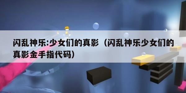 闪乱神乐:少女们的真影（闪乱神乐少女们的真影金手指代码）