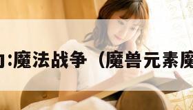 元素之力:魔法战争（魔兽元素魔法之战）