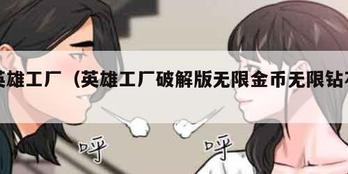 英雄工厂（英雄工厂破解版无限金币无限钻石）