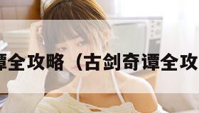 古剑奇谭全攻略（古剑奇谭全攻略 知乎）