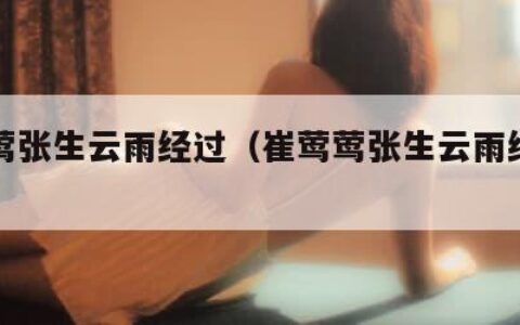 崔莺莺张生云雨经过（崔莺莺张生云雨经过小说）