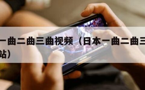 日本一曲二曲三曲视频（日本一曲二曲三曲视频网站）