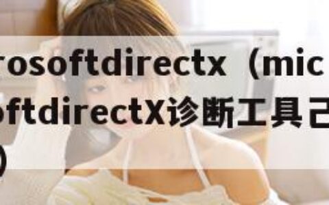 microsoftdirectx（microsoftdirectX诊断工具己停止工作）